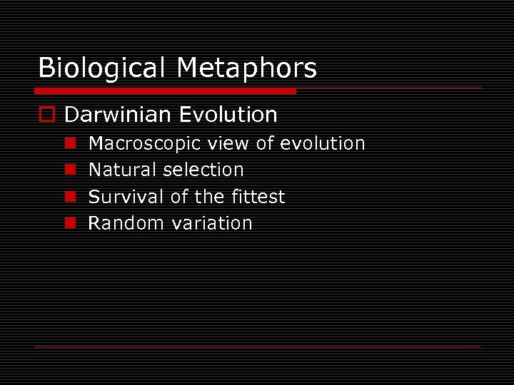 Biological Metaphors o Darwinian Evolution n n Macroscopic view of evolution Natural selection Survival