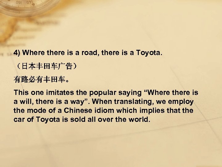 4) Where there is a road, there is a Toyota. （日本丰田车广告） 有路必有丰田车。 This one