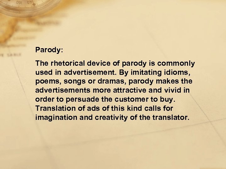 Parody: The rhetorical device of parody is commonly used in advertisement. By imitating idioms,