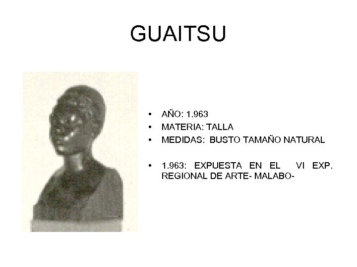 GUAITSU • • • AÑO: 1. 963 MATERIA: TALLA MEDIDAS: BUSTO TAMAÑO NATURAL •