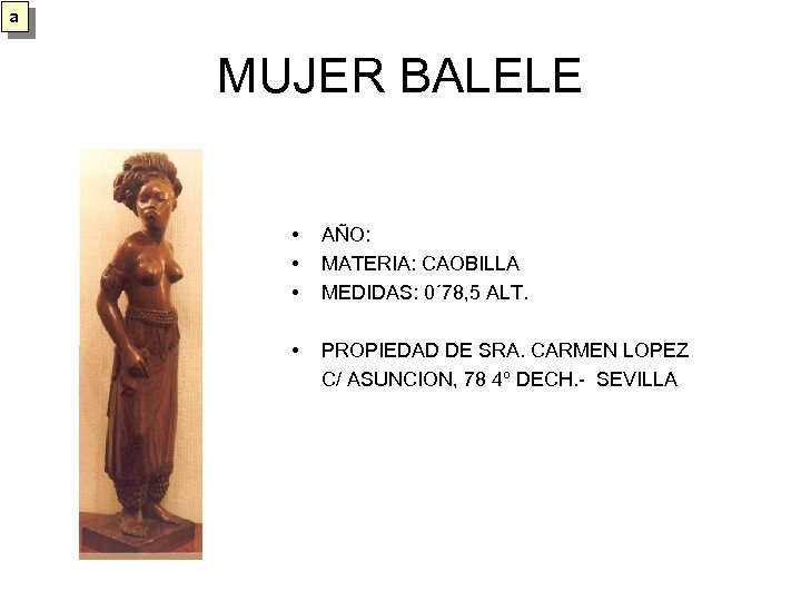 a MUJER BALELE • • • AÑO: MATERIA: CAOBILLA MEDIDAS: 0´ 78, 5 ALT.