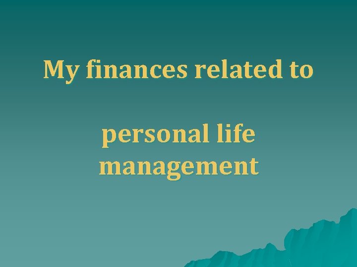 My finances related to personal life management 