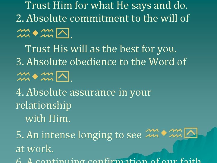 Trust Him for what He says and do. 2. Absolute commitment to the will