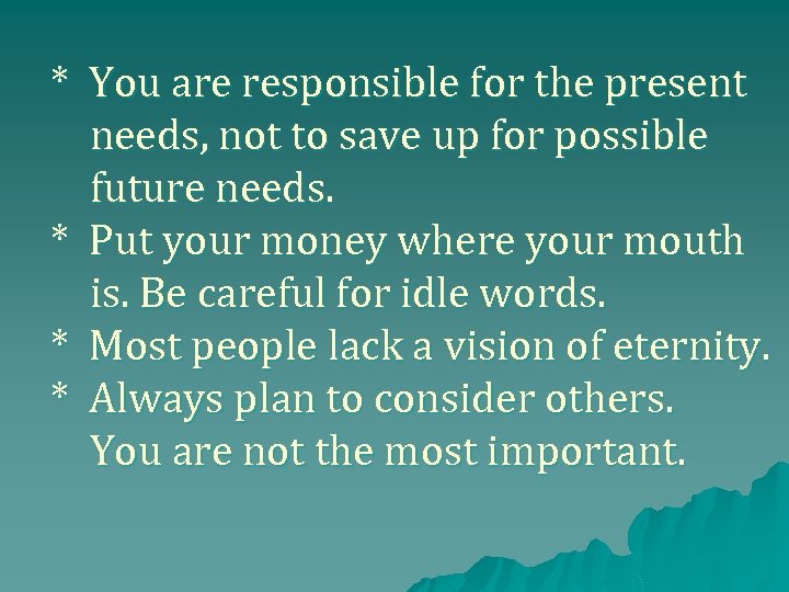 * You are responsible for the present needs, not to save up for possible