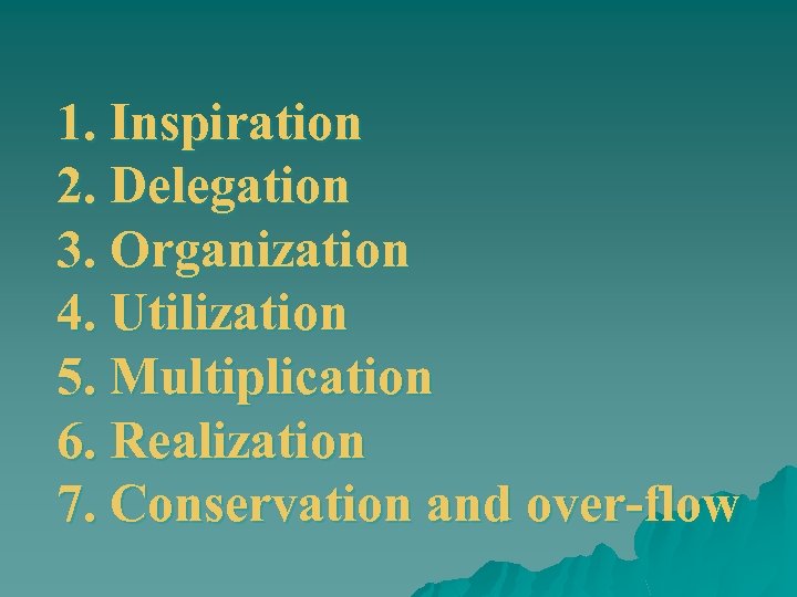 1. Inspiration 2. Delegation 3. Organization 4. Utilization 5. Multiplication 6. Realization 7. Conservation