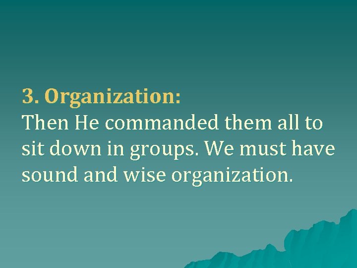 3. Organization: Then He commanded them all to sit down in groups. We must