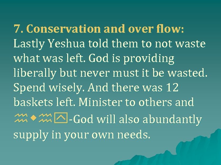 7. Conservation and over flow: Lastly Yeshua told them to not waste what was