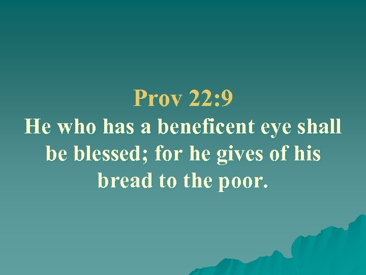 Prov 22: 9 He who has a beneficent eye shall be blessed; for he