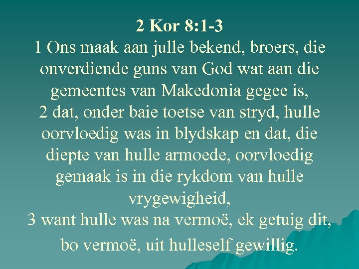 2 Kor 8: 1 -3 1 Ons maak aan julle bekend, broers, die onverdiende