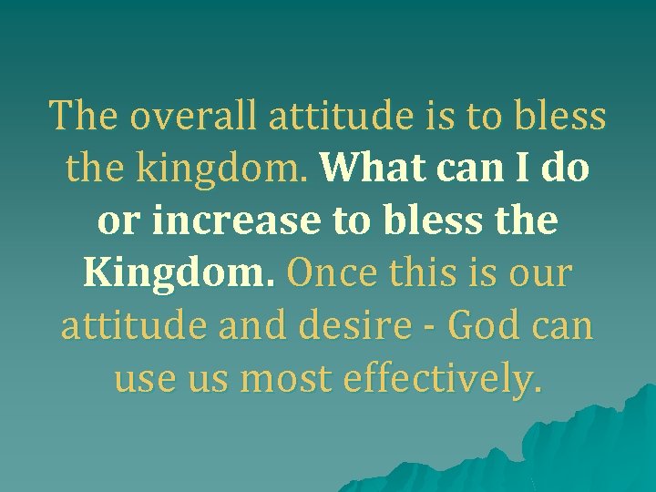 The overall attitude is to bless the kingdom. What can I do or increase