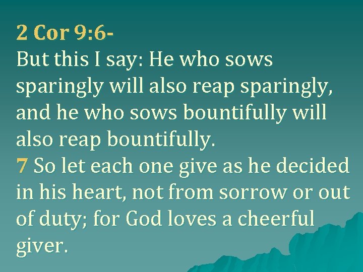 2 Cor 9: 6 But this I say: He who sows sparingly will also