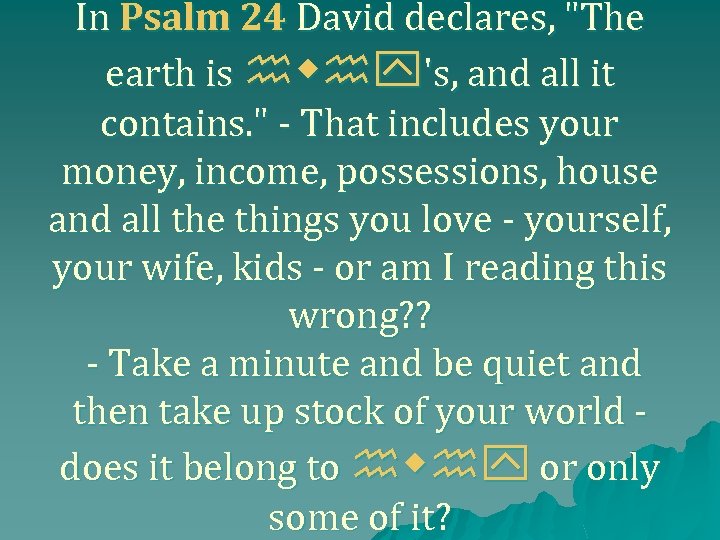 In Psalm 24 David declares, "The earth is hwhy's, and all it contains. "