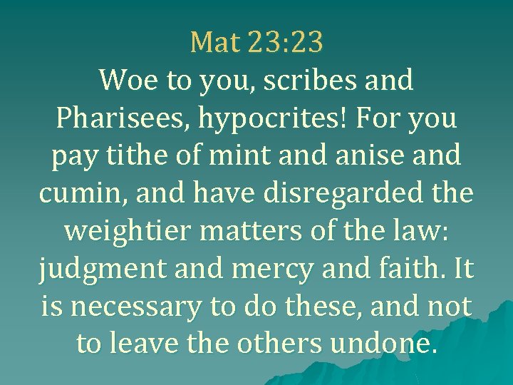 Mat 23: 23 Woe to you, scribes and Pharisees, hypocrites! For you pay tithe