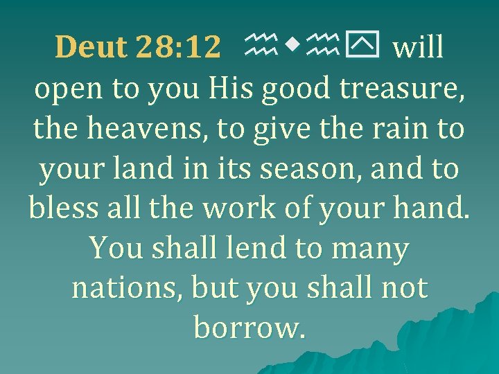 Deut 28: 12 hwhy will open to you His good treasure, the heavens, to