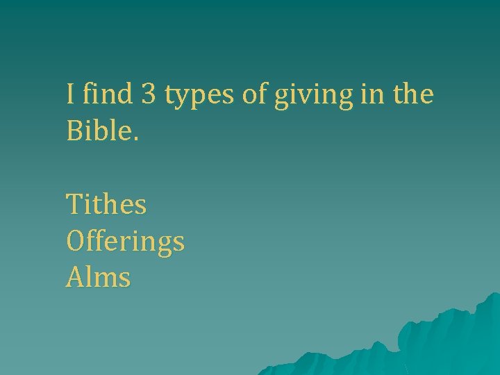 I find 3 types of giving in the Bible. Tithes Offerings Alms 