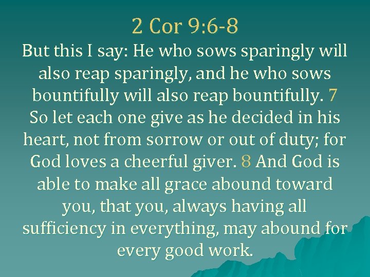 2 Cor 9: 6 -8 But this I say: He who sows sparingly will