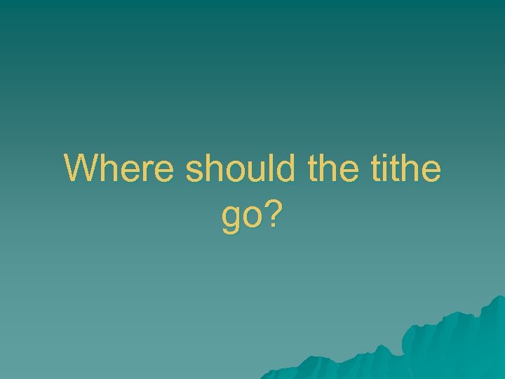 Where should the tithe go? 