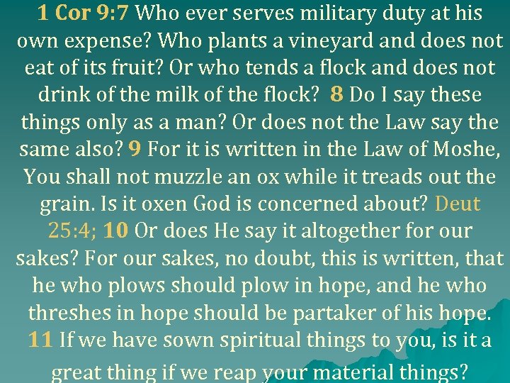 1 Cor 9: 7 Who ever serves military duty at his own expense? Who