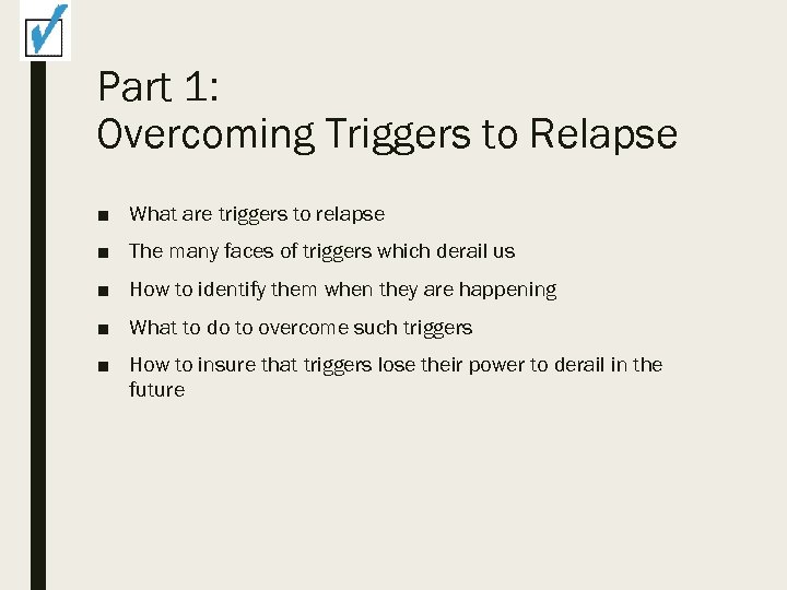 Part 1: Overcoming Triggers to Relapse ■ What are triggers to relapse ■ The
