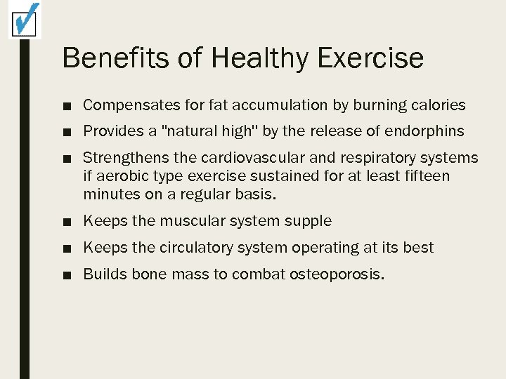 Benefits of Healthy Exercise ■ Compensates for fat accumulation by burning calories ■ Provides
