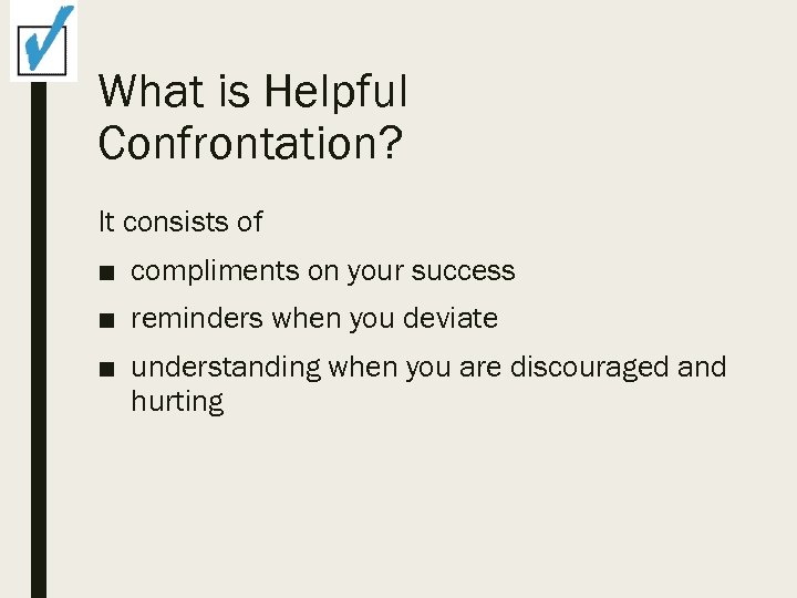 What is Helpful Confrontation? It consists of ■ compliments on your success ■ reminders
