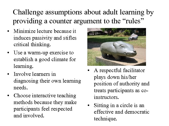 Challenge assumptions about adult learning by providing a counter argument to the “rules” •