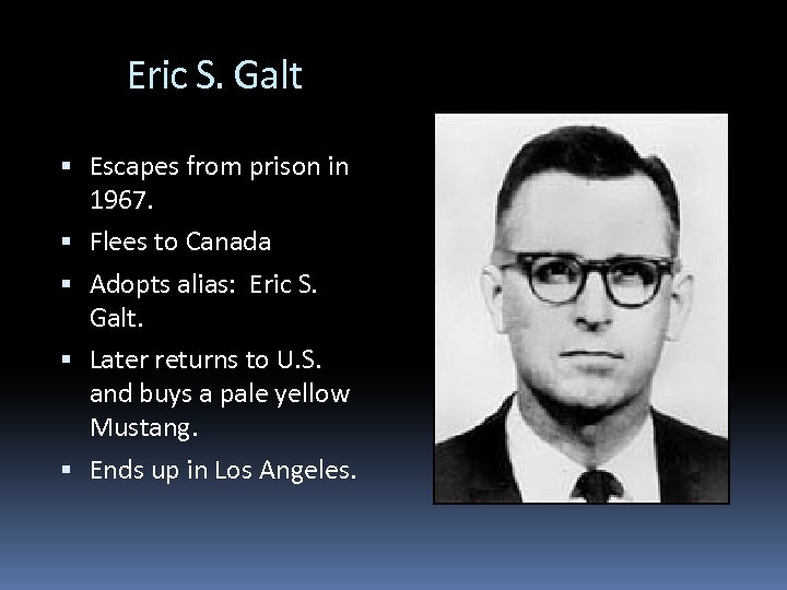 Eric S. Galt Escapes from prison in 1967. Flees to Canada Adopts alias: Eric