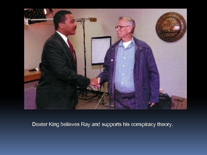 Dexter King believes Ray and supports his conspiracy theory. 