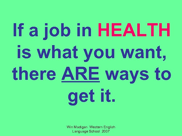 If a job in HEALTH is what you want, there ARE ways to get
