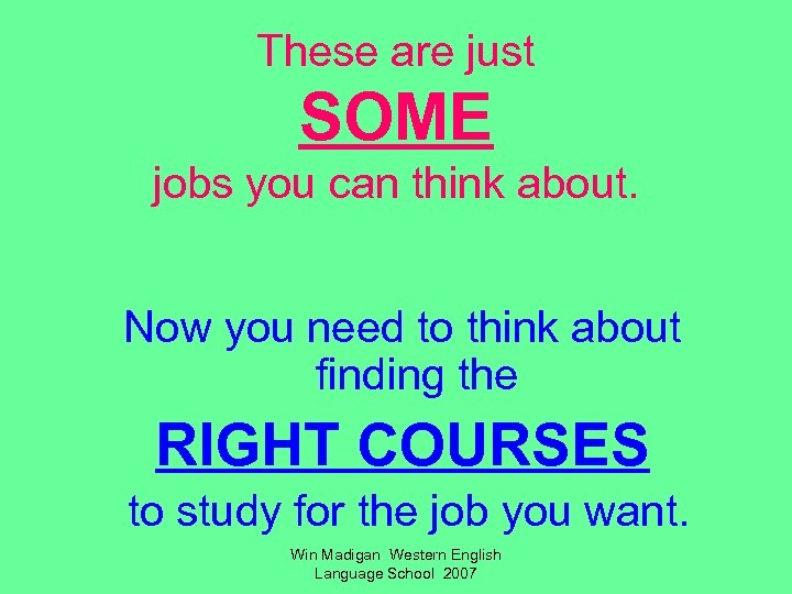 These are just SOME jobs you can think about. Now you need to think