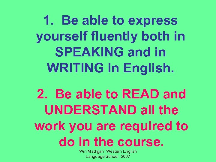1. Be able to express yourself fluently both in SPEAKING and in WRITING in