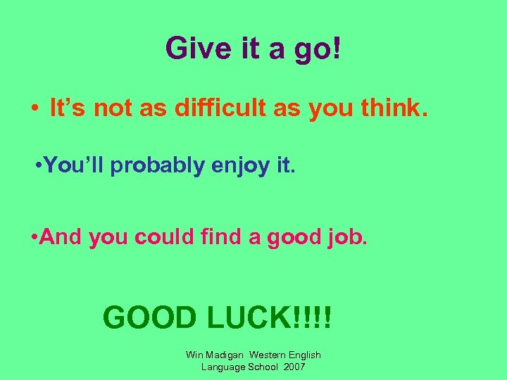 Give it a go! • It’s not as difficult as you think. • You’ll