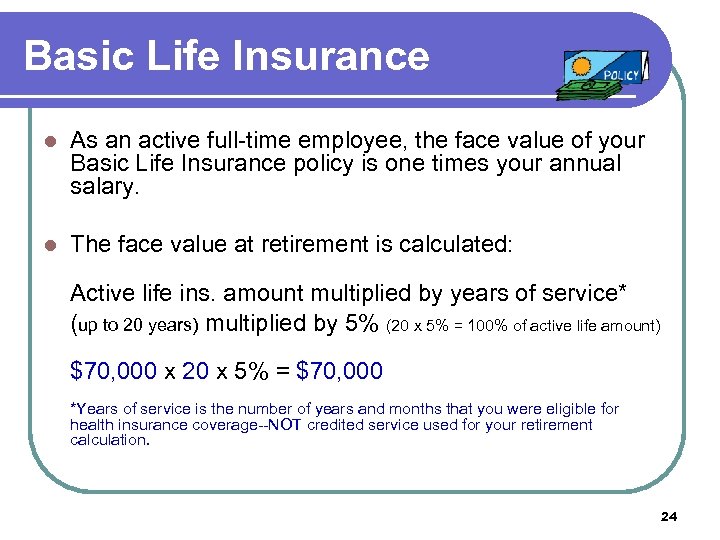 Basic Life Insurance l As an active full-time employee, the face value of your