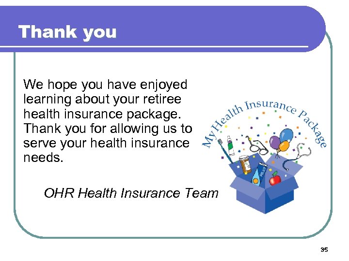 Thank you We hope you have enjoyed learning about your retiree health insurance package.