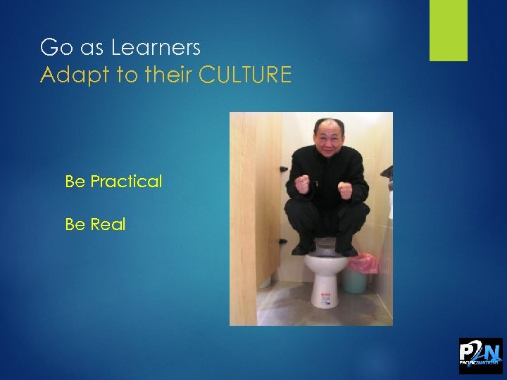 Go as Learners Adapt to their CULTURE Be Practical Be Real 