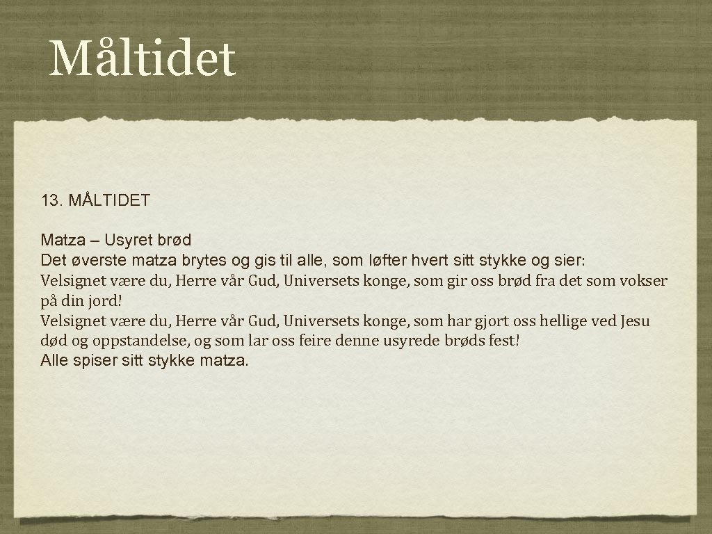 Måltidet 13. MÅLTIDET Matza – Usyret brød Det øverste matza brytes og gis til