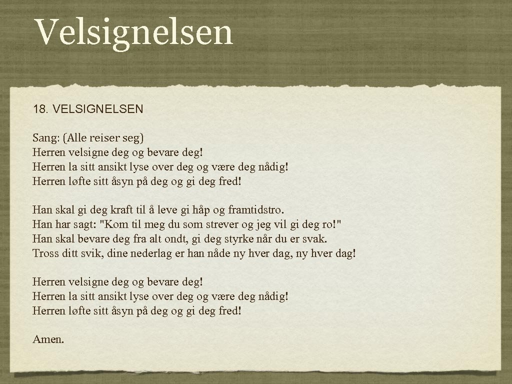 Velsignelsen 18. VELSIGNELSEN Sang: (Alle reiser seg) Herren velsigne deg og bevare deg! Herren