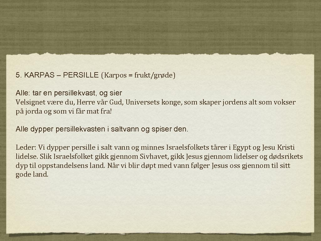 5. KARPAS – PERSILLE (Karpos = frukt/grøde) Alle: tar en persillekvast, og sier Velsignet