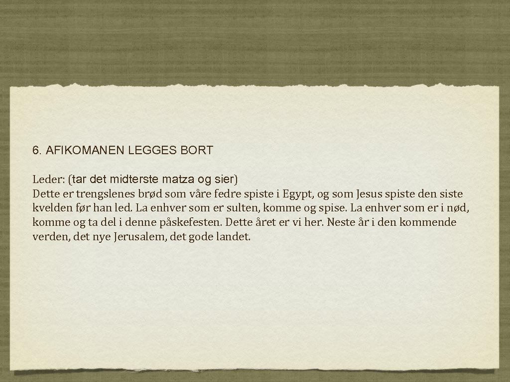 6. AFIKOMANEN LEGGES BORT Leder: (tar det midterste matza og sier) Dette er trengslenes