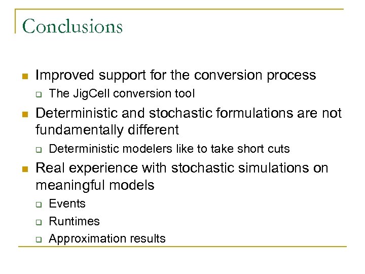 Conclusions n Improved support for the conversion process q n Deterministic and stochastic formulations