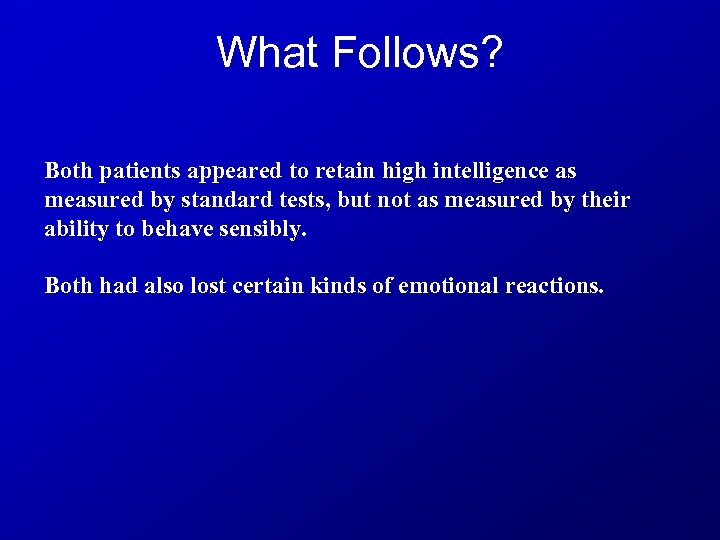 What Follows? Both patients appeared to retain high intelligence as measured by standard tests,