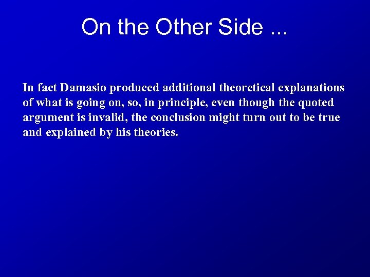 On the Other Side. . . In fact Damasio produced additional theoretical explanations of