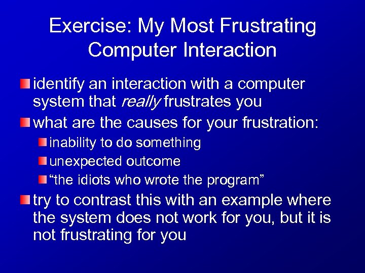 Exercise: My Most Frustrating Computer Interaction identify an interaction with a computer system that