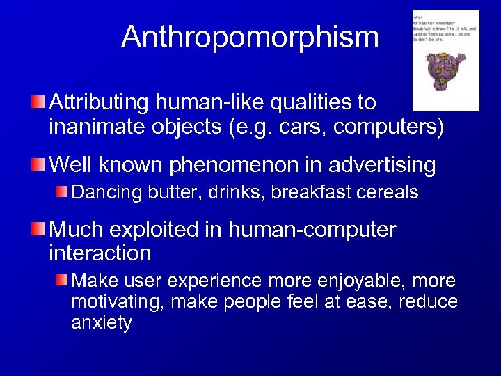 Anthropomorphism Attributing human-like qualities to inanimate objects (e. g. cars, computers) Well known phenomenon