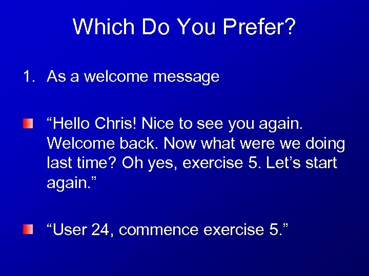 Which Do You Prefer? 1. As a welcome message “Hello Chris! Nice to see