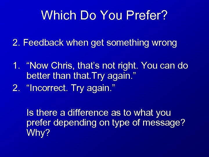 Which Do You Prefer? 2. Feedback when get something wrong 1. “Now Chris, that’s