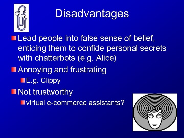 Disadvantages Lead people into false sense of belief, enticing them to confide personal secrets