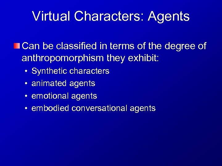 Virtual Characters: Agents Can be classified in terms of the degree of anthropomorphism they