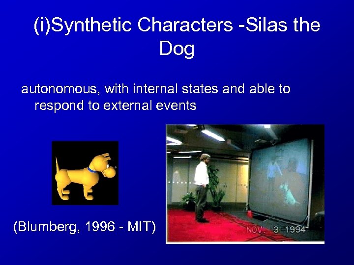 (i)Synthetic Characters -Silas the Dog autonomous, with internal states and able to respond to