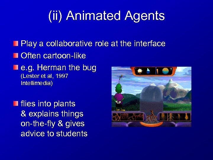 (ii) Animated Agents Play a collaborative role at the interface Often cartoon-like e. g.